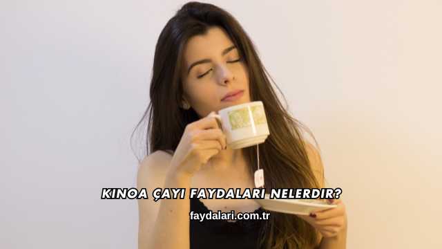 Kinoa Çayı Faydaları Nelerdir?