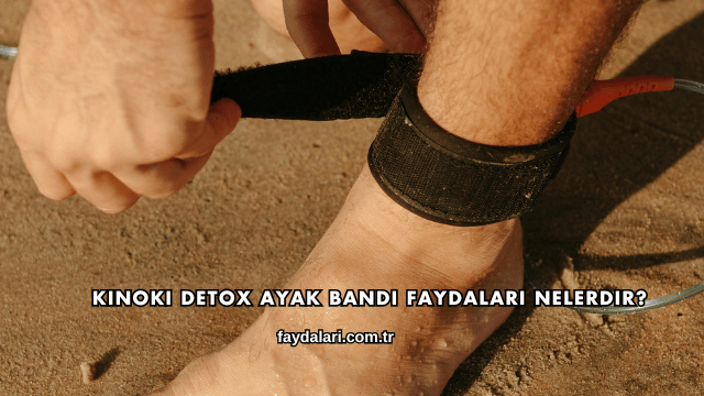 Kinoki Detox Ayak Bandı Faydaları Nelerdir?