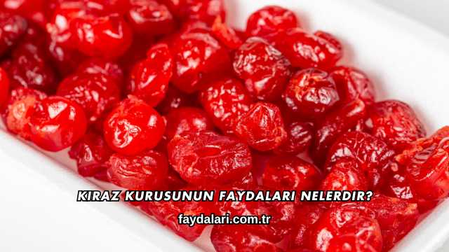 Kiraz Kurusunun Faydaları Nelerdir?