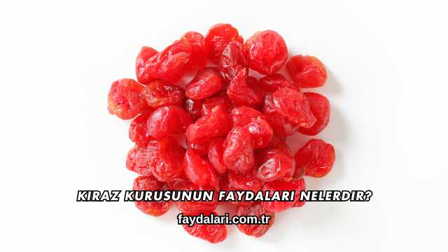 Kiraz Kurusunun Faydaları Nelerdir?