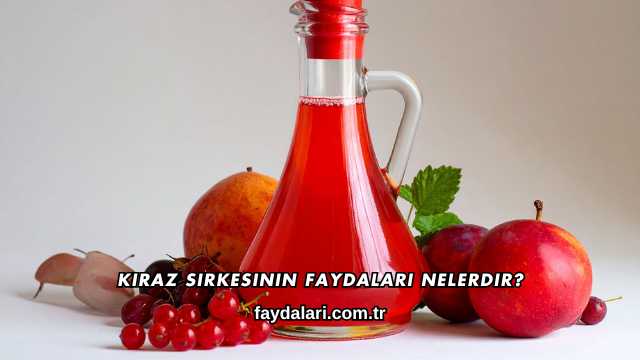 Kiraz Sirkesinin Faydaları Nelerdir?