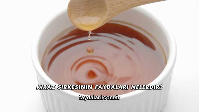 Kiraz Sirkesinin Faydaları Nelerdir?