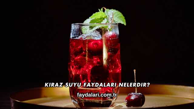Kiraz Suyu Faydaları Nelerdir?