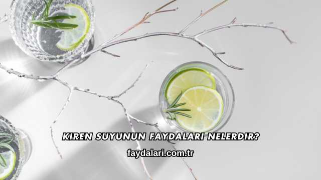 Kiren Suyunun Faydaları Nelerdir?