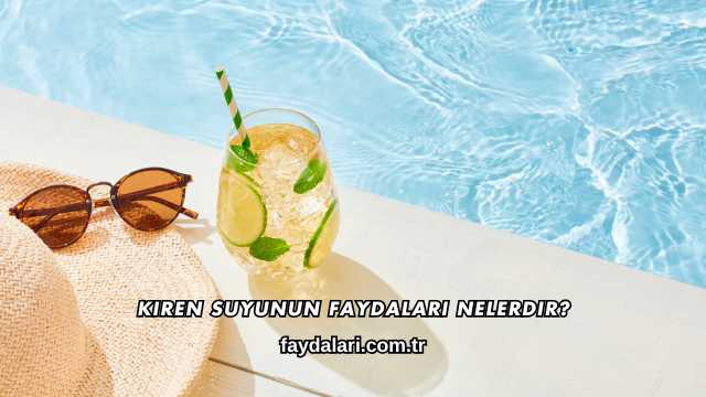 Kiren Suyunun Faydaları Nelerdir?