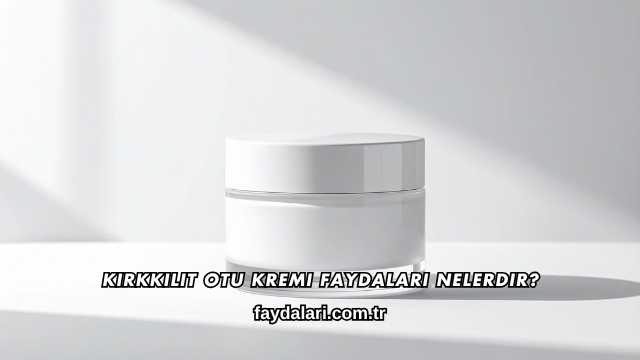 Kırkkilit Otu Kremi Faydaları Nelerdir?
