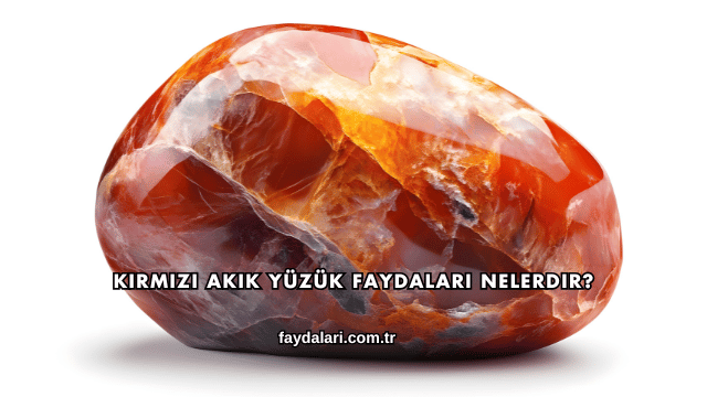 Kırmızı Akik Yüzük Faydaları Nelerdir?