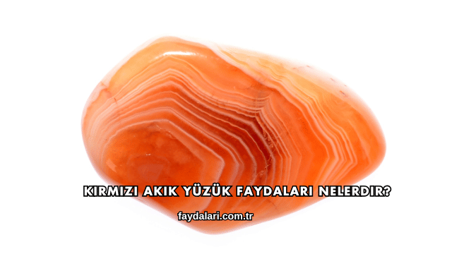 Kırmızı Akik Yüzük Faydaları Nelerdir?