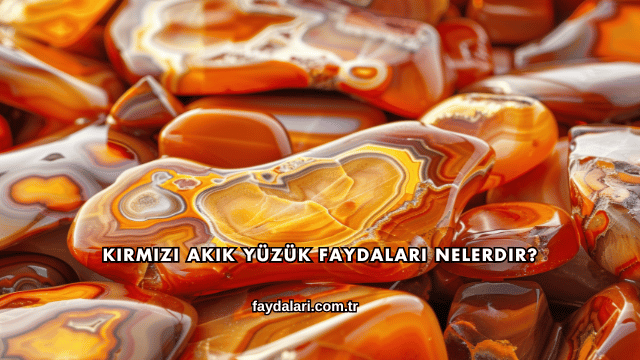 Kırmızı Akik Yüzük Faydaları Nelerdir?