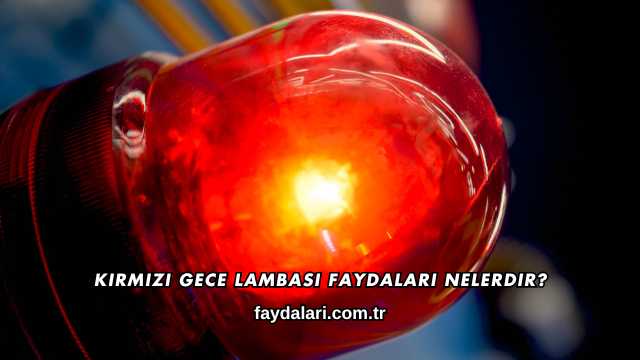 Kırmızı Gece Lambası Faydaları Nelerdir?