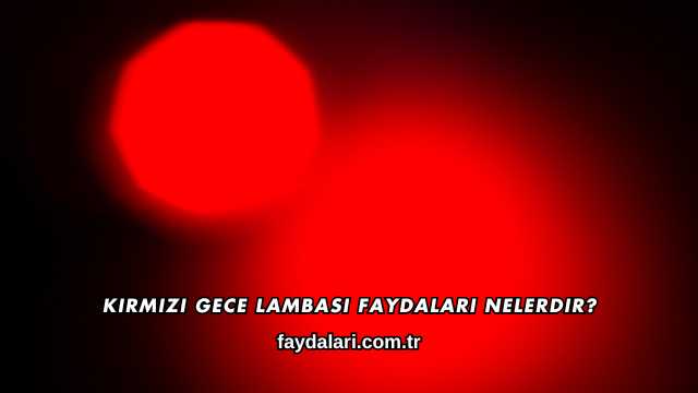 Kırmızı Gece Lambası Faydaları Nelerdir?