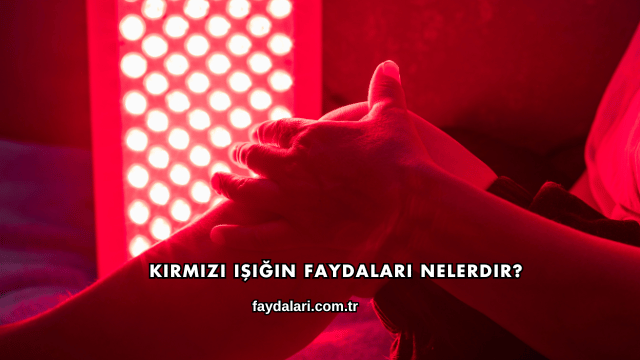 Kırmızı Işığın Faydaları Nelerdir?