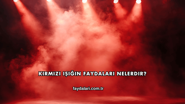 Kırmızı Işığın Faydaları Nelerdir?