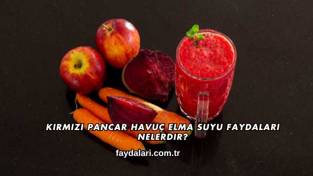 Kırmızı Pancar Havuç Elma Suyu Faydaları Nelerdir?