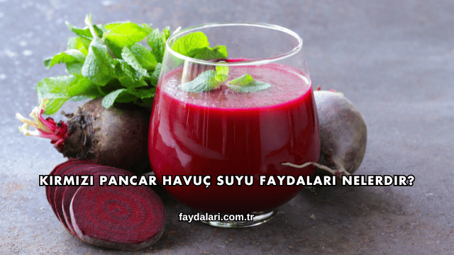 Kırmızı Pancar Havuç Suyu Faydaları Nelerdir?