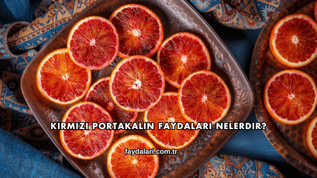 Kırmızı Portakalın Faydaları Nelerdir?