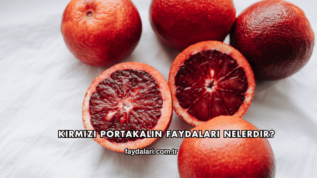 Kırmızı Portakalın Faydaları Nelerdir?