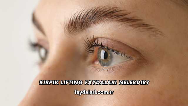 Kirpik Lifting Faydaları Nelerdir?