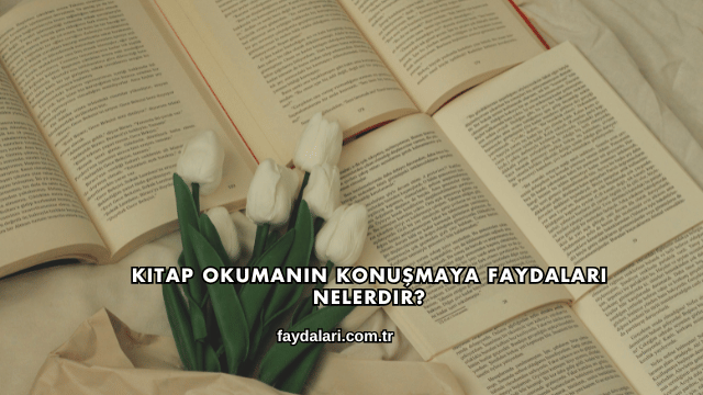 Kitap Okumanın Konuşmaya Faydaları Nelerdir?