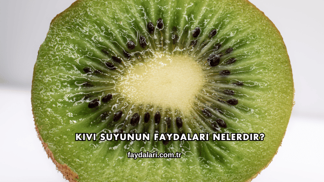 Kivi Suyunun Faydaları Nelerdir?