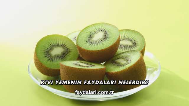 Kivi Yemenin Faydaları Nelerdir?