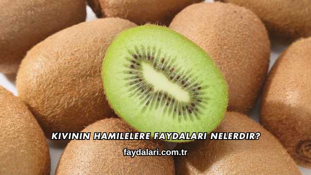 Kivinin Hamilelere Faydaları Nelerdir?