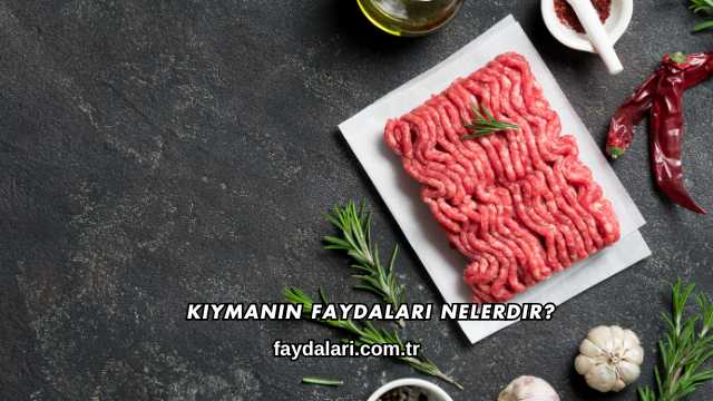 Kıymanın Faydaları Nelerdir?