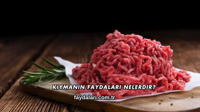 Kıymanın Faydaları Nelerdir?