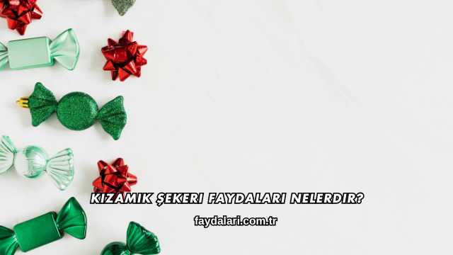 Kızamık Şekeri Faydaları Nelerdir?