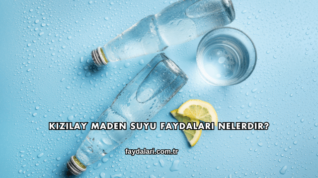 Kızılay Maden Suyu Faydaları Nelerdir?