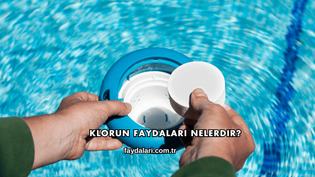 Klorun Faydaları Nelerdir?