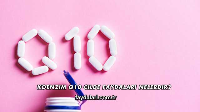 Koenzim Q10 Cilde Faydaları Nelerdir?