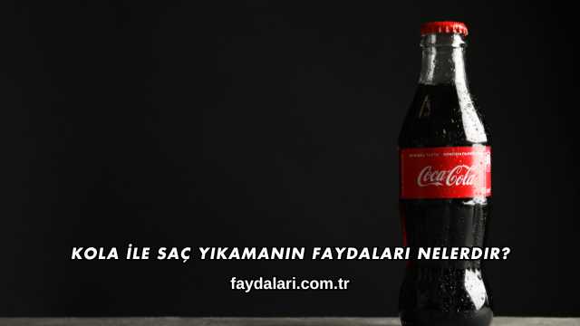 Kola İle Saç Yıkamanın Faydaları Nelerdir?