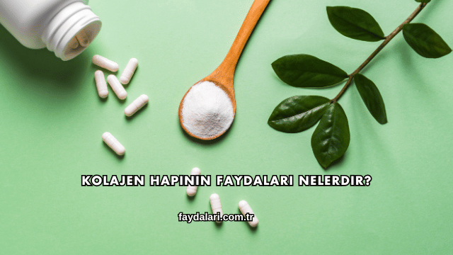 Kolajen Hapının Faydaları Nelerdir?