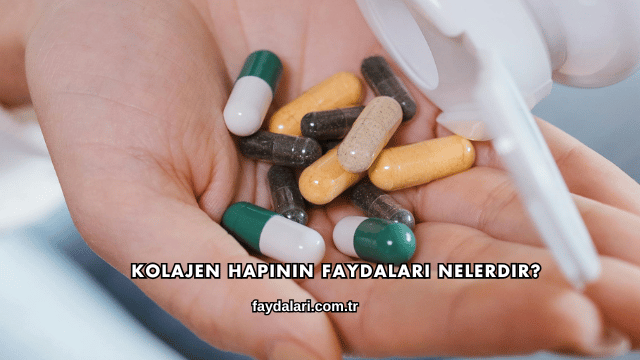 Kolajen Hapının Faydaları Nelerdir?