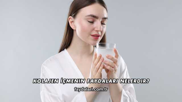 Kolajen İçmenin Faydaları Nelerdir?