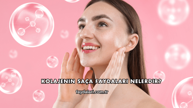 Kolajenin Saça Faydaları Nelerdir?