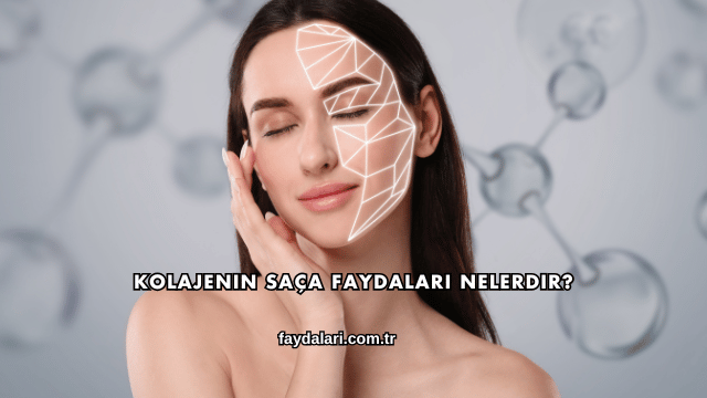 Kolajenin Saça Faydaları Nelerdir?