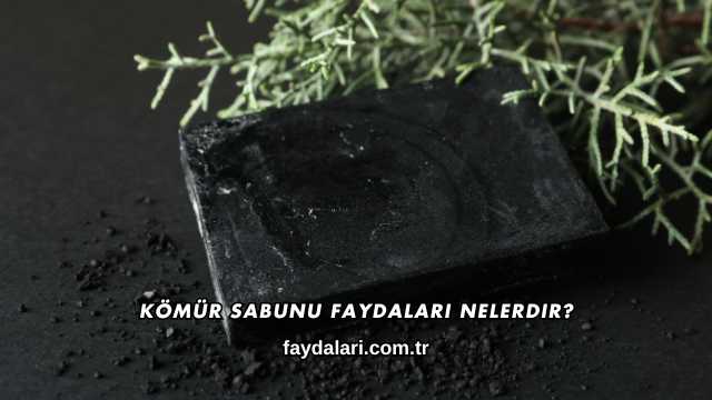 Kömür Sabunu Faydaları Nelerdir?