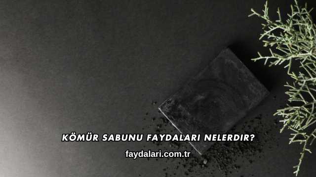 Kömür Sabunu Faydaları Nelerdir?