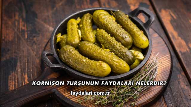 Kornişon Turşunun Faydaları Nelerdir?