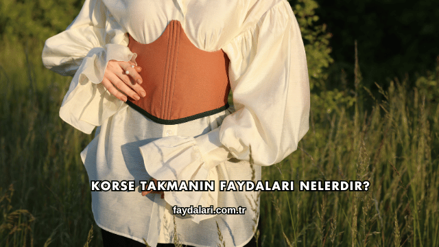 Korse Takmanın Faydaları Nelerdir?
