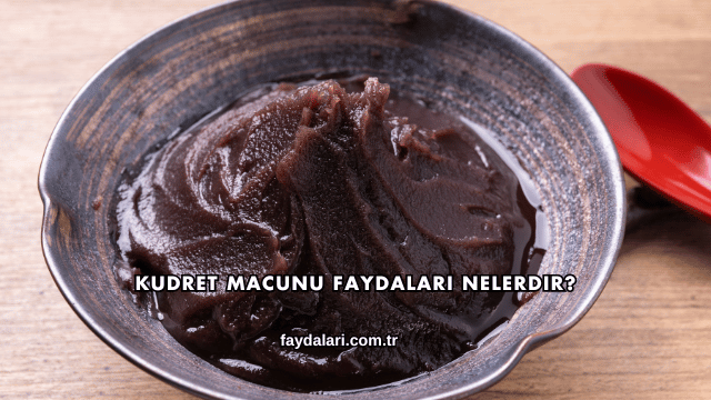 Kudret Macunu Faydaları Nelerdir?