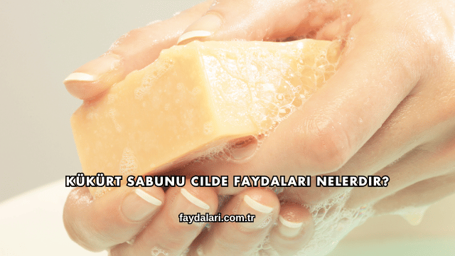 Kükürt Sabunu Cilde Faydaları Nelerdir?