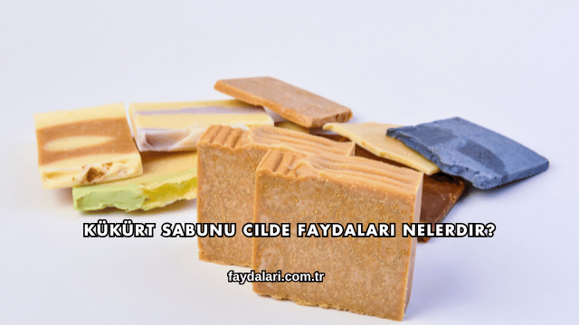 Kükürt Sabunu Cilde Faydaları Nelerdir?