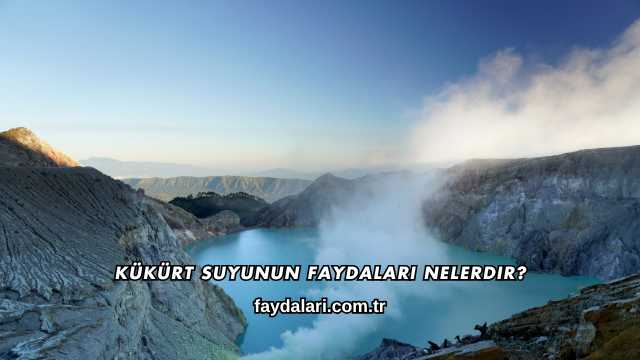 Kükürt Suyunun Faydaları Nelerdir?