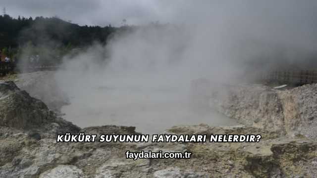 Kükürt Suyunun Faydaları Nelerdir?