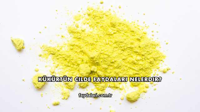 Kükürtün Cilde Faydaları Nelerdir?
