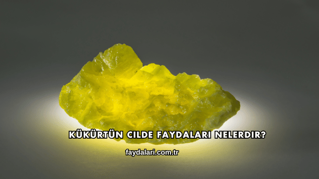Kükürtün Cilde Faydaları Nelerdir?
