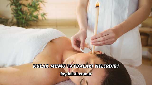 Kulak Mumu Faydaları Nelerdir?
